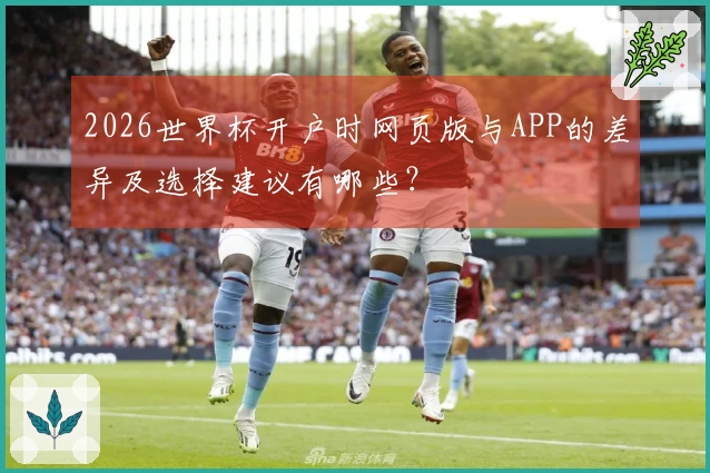 2026世界杯开户时网页版与APP的差异及选择建议有哪些？