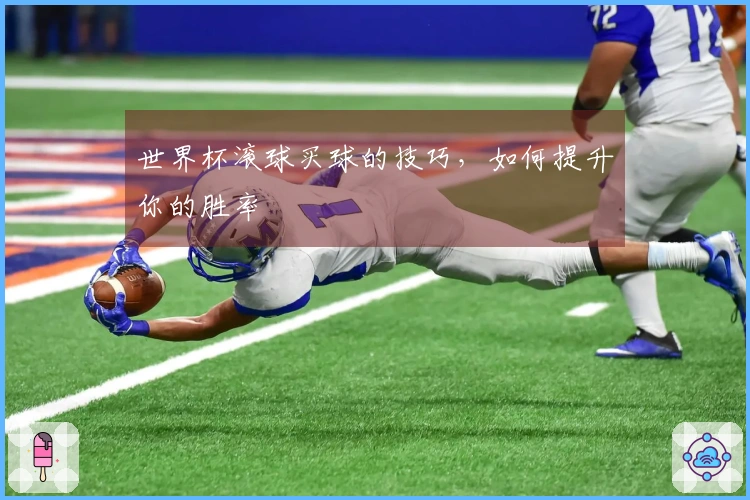 世界杯滚球买球的技巧，如何提升你的胜率