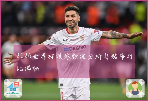 2026世界杯滚球数据分析与赔率对比揭秘