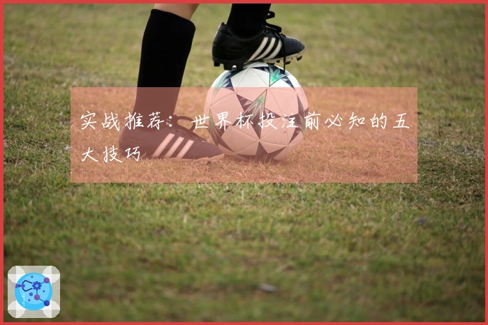 实战推荐：世界杯投注前必知的五大技巧