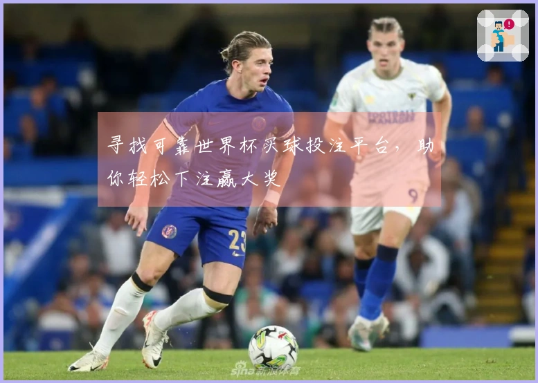 寻找可靠世界杯买球投注平台，助你轻松下注赢大奖