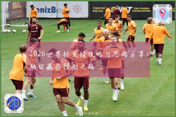 2026世界杯竞猜攻略与思路分享，助你赢在预测之路
