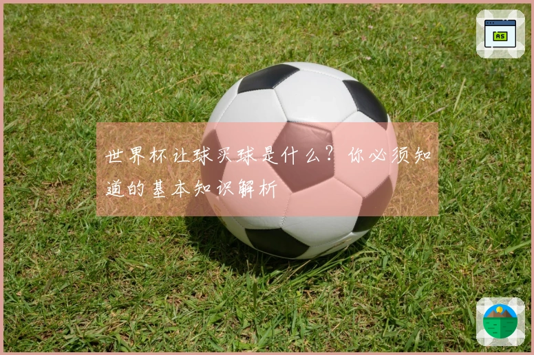 世界杯让球买球是什么？你必须知道的基本知识解析