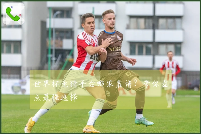 世界杯竞猜平台哪家靠谱？带你盘点最强选择